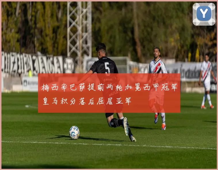 梅西率巴萨提前两轮加冕西甲冠军皇马积分落后屈居亚军