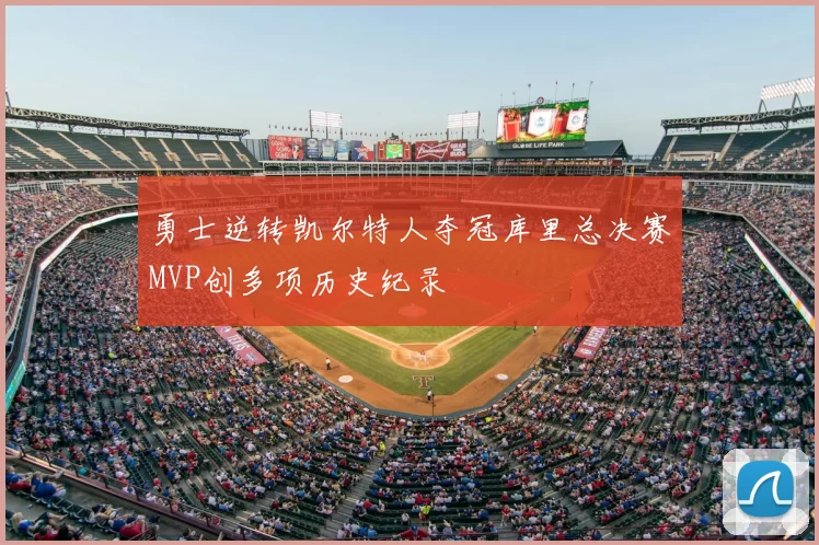 勇士逆转凯尔特人夺冠库里总决赛MVP创多项历史纪录