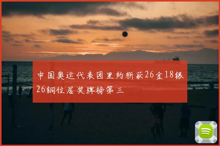 中国奥运代表团里约斩获26金18银26铜位居奖牌榜第三