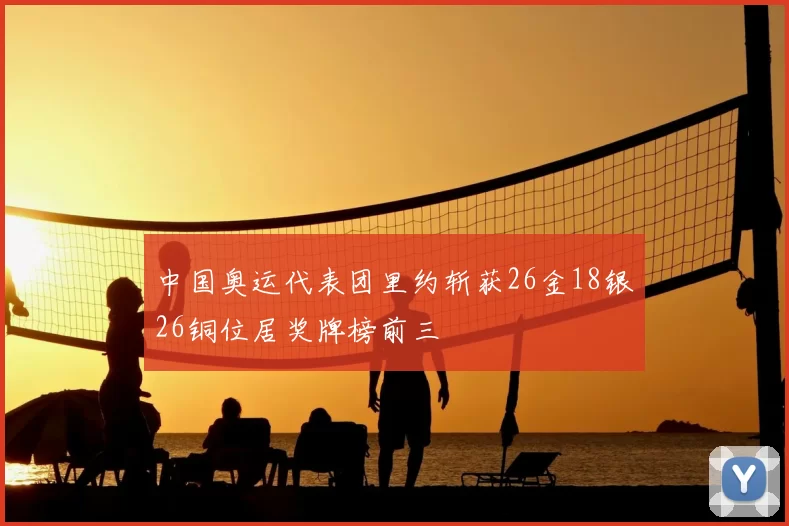 中国奥运代表团里约斩获26金18银26铜位居奖牌榜前三