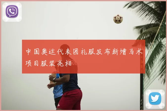 中国奥运代表团礼服发布新增马术项目服装亮相